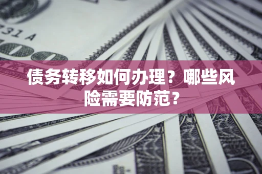 济南债务转移如何办理？哪些风险需要防范？
