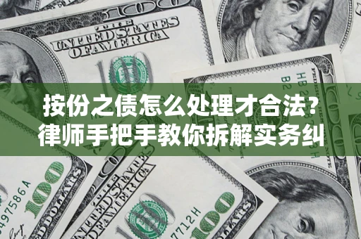 济南按份之债怎么处理才合法？律师手把手教你拆解实务纠纷