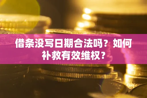 济南借条没写日期合法吗？如何补救有效维权？