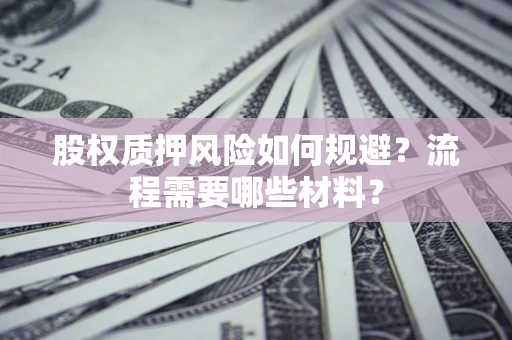 济南股权质押风险如何规避？流程需要哪些材料？