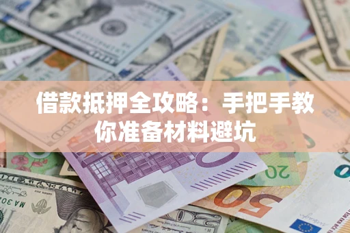 济南借款抵押全攻略：手把手教你准备材料避坑