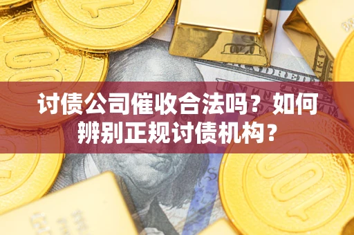 济南讨债公司催收合法吗？如何辨别正规讨债机构？