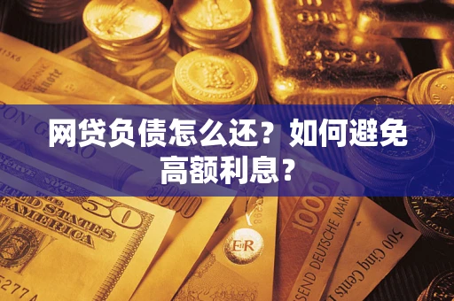 济南网贷负债怎么还？如何避免高额利息？