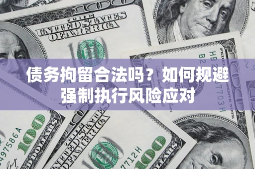 济南债务拘留合法吗？如何规避强制执行风险应对