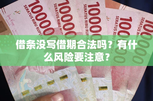 济南借条没写借期合法吗？有什么风险要注意？