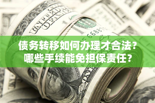 济南债务转移如何办理才合法？哪些手续能免担保责任？