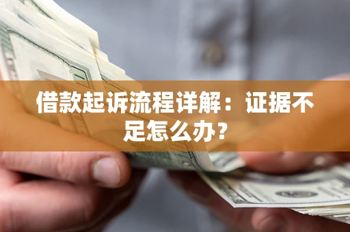 济南借款起诉流程详解：证据不足怎么办？