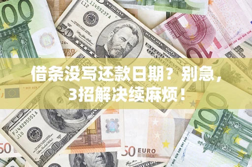 济南借条没写还款日期？别急，3招解决续麻烦！
