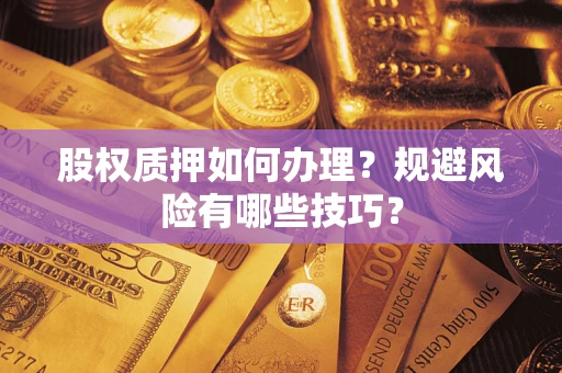 济南股权质押如何办理？规避风险有哪些技巧？