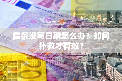 济南借条没写日期怎么办？如何补救才有效？