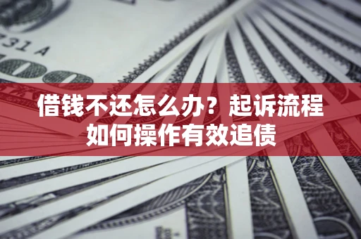 济南借钱不还怎么办？起诉流程如何操作有效追债