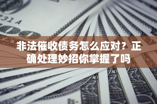 济南非法催收债务怎么应对？正确处理妙招你掌握了吗