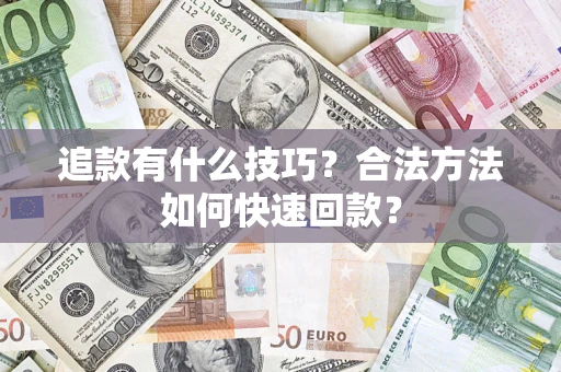 济南追款有什么技巧？合法方法如何快速回款？