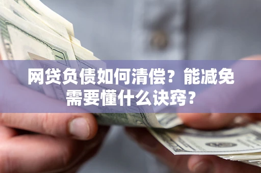 济南网贷负债如何清偿？能减免需要懂什么诀窍？