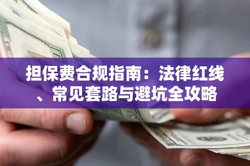 济南担保费合规指南：法律红线、常见套路与避坑全攻略