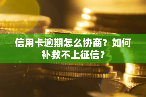 济南信用卡逾期怎么协商？如何补救不上征信？