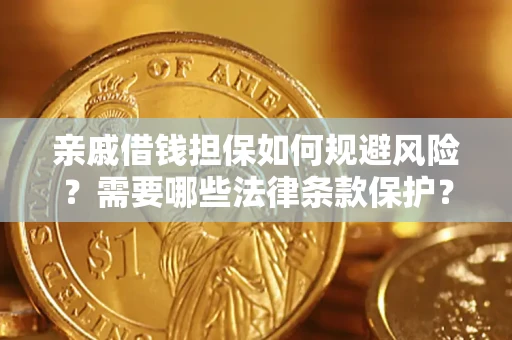 济南亲戚借钱担保如何规避风险？需要哪些法律条款保护？