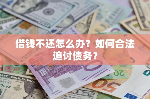 济南借钱不还怎么办？如何合法追讨债务？