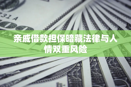 济南亲戚借款担保暗藏法律与人情双重风险