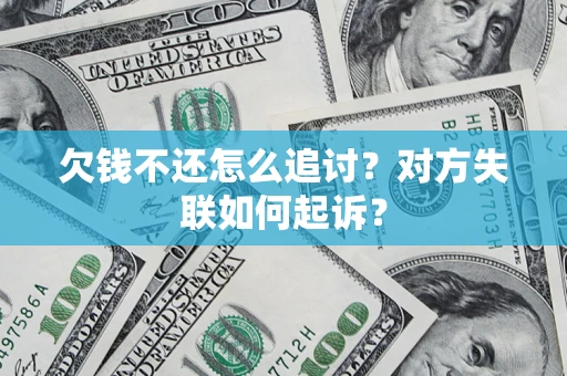 济南欠钱不还怎么追讨？对方失联如何起诉？