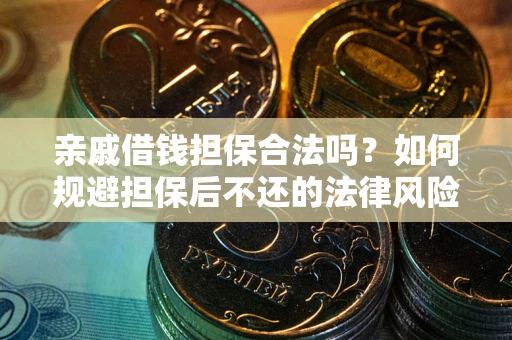 济南亲戚借钱担保合法吗？如何规避担保后不还的法律风险？