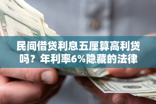 济南民间借贷利息五厘算高利贷吗？年利率6%隐藏的法律风险全解析