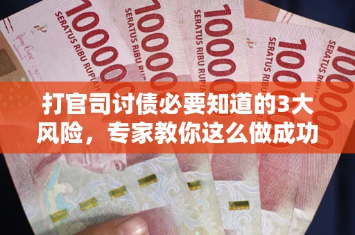 济南打官司讨债必要知道的3大风险，专家教你这么做成功率飙升
